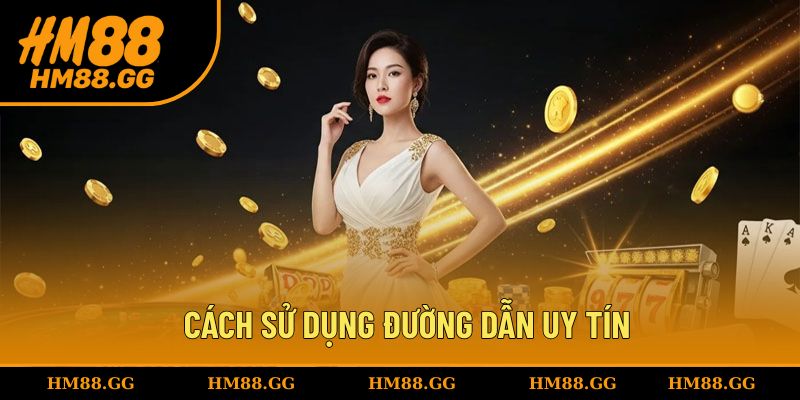 Cách sử dụng đường dẫn uy tín tại nền tảng