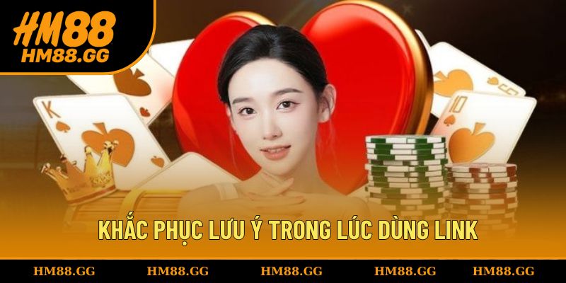 Khắc phục lưu ý cho hội viên trong lúc dùng link
