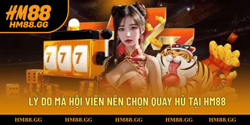 Lý do mà hội viên nên chọn quay hũ tại HM88