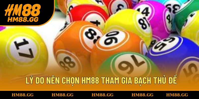 Lý do nên chọn HM88 tham gia bạch thủ đề