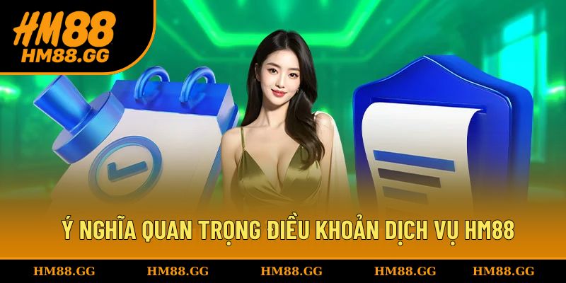 Tìm hiểu ý nghĩa quan trọng điều khoản dịch vụ HM88