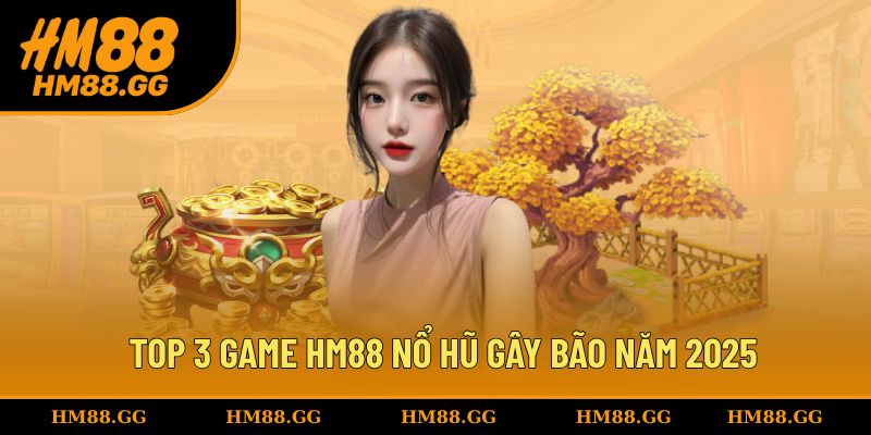Top 3 game nổ hũ HM88 gây bão năm 2025